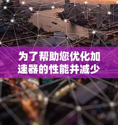 为了帮助您优化加速器的性能并减少延迟，可以按照以下步骤排序加速器