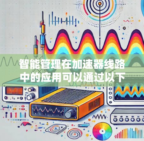 智能管理在加速器线路中的应用可以通过以下步骤实现