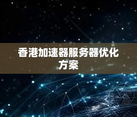 香港加速器服务器优化方案