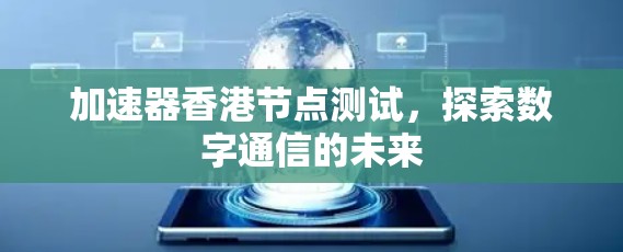 加速器香港节点测试，探索数字通信的未来