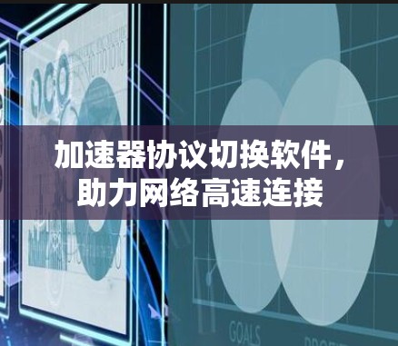 加速器协议切换软件，助力网络高速连接