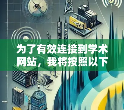 为了有效连接到学术网站，我将按照以下步骤进行选择和使用