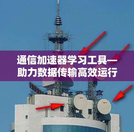 通信加速器学习工具—助力数据传输高效运行