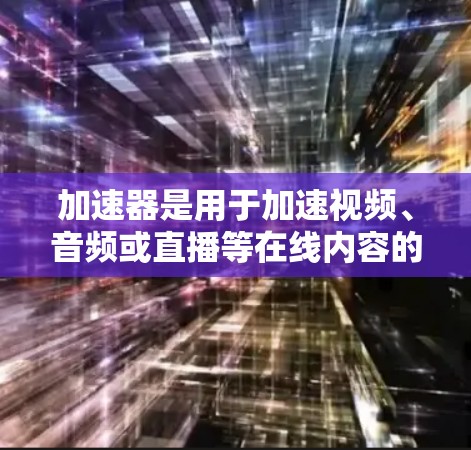 加速器是用于加速视频、音频或直播等在线内容的工具，尤其是在线平台如抖音、快手等。以下是关于加速器WTFast和Rafiki、Rafiki-D的详细分析