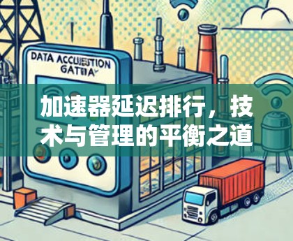 加速器延迟排行，技术与管理的平衡之道