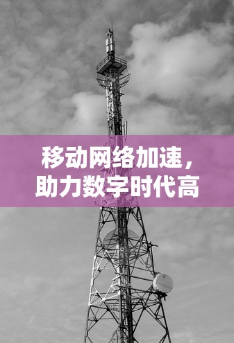 移动网络加速，助力数字时代高效传输