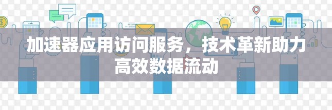 加速器应用访问服务，技术革新助力高效数据流动