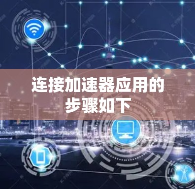 连接加速器应用的步骤如下