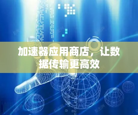 加速器应用商店，让数据传输更高效