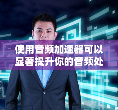 使用音频加速器可以显著提升你的音频处理效率，尤其是在处理大量音频文件时。以下是一个清晰的步骤指南，帮助你更好地理解和应用音频加速器