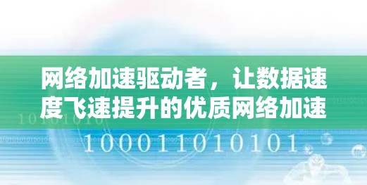 网络加速驱动者，让数据速度飞速提升的优质网络加速工具