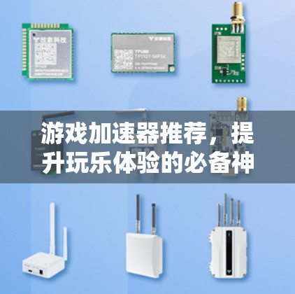 游戏加速器推荐，提升玩乐体验的必备神器