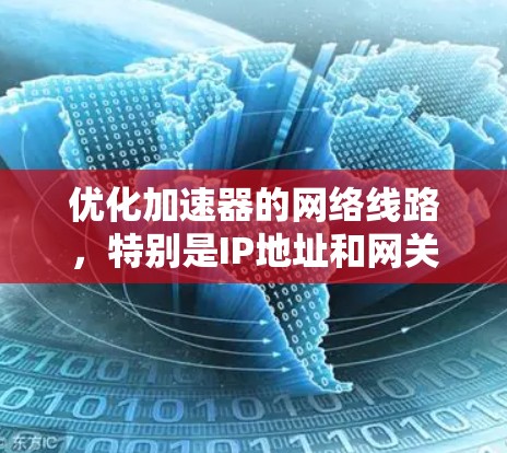 优化加速器的网络线路，特别是IP地址和网关，可以通过以下步骤进行