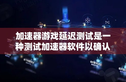 加速器游戏延迟测试是一种测试加速器软件以确认其是否在处理特定游戏时出现延迟或卡顿的行为。以下是关于延迟测试的一些信息和建议