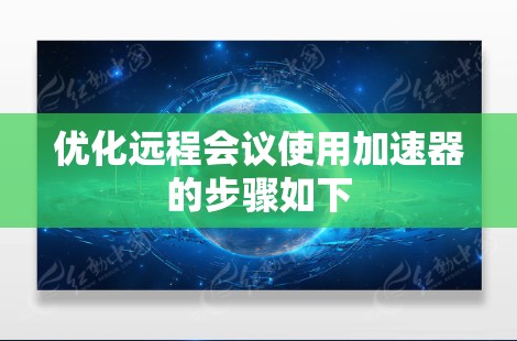 优化远程会议使用加速器的步骤如下