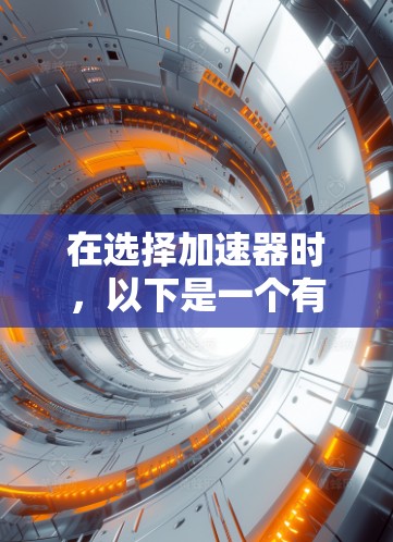 在选择加速器时，以下是一个有条理的解决方案