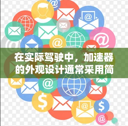 在实际驾驶中，加速器的外观设计通常采用简洁且直观的形状，通常为圆角或凸起式，确保在加速时不会对车辆的平衡和重心造成太大影响。这种设计不仅提升了车辆的操控性，也使其在加速时更加顺畅