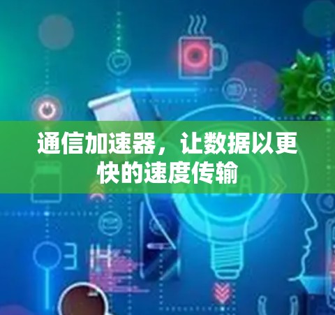 通信加速器，让数据以更快的速度传输