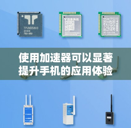 使用加速器可以显著提升手机的应用体验，以下是详细的步骤和注意事项