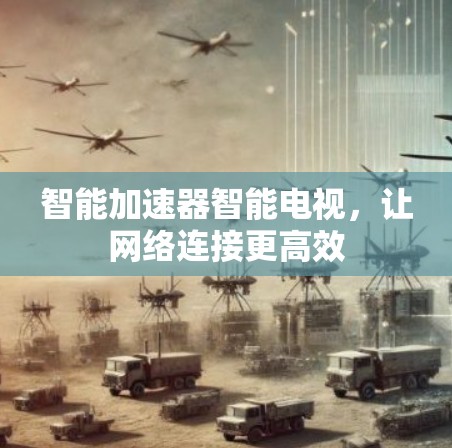智能加速器智能电视，让网络连接更高效