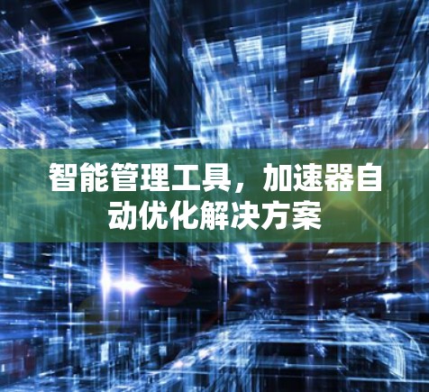 智能管理工具，加速器自动优化解决方案