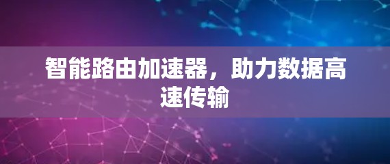 智能路由加速器，助力数据高速传输