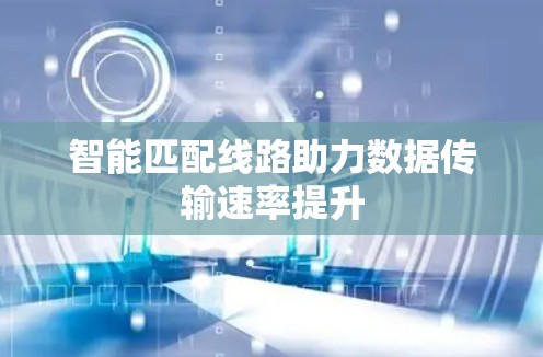智能匹配线路助力数据传输速率提升