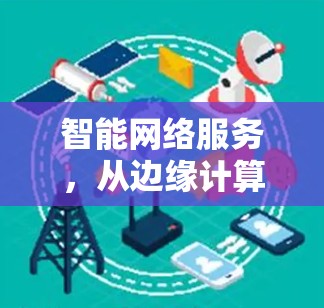 智能网络服务，从边缘计算到5G的双驱动