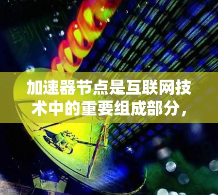 加速器节点是互联网技术中的重要组成部分，它们通过优化网络性能、提升数据传输速度来支持高效的数据流网络。以下是一个系统性的推荐框架，帮助用户找到适合的加速器节点