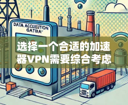 选择一个合适的加速器VPN需要综合考虑多个因素，包括网络条件、加速器的功能和性能、用户评价、具体需求和预算，以及安全性和稳定性。以下是一步步的解决方案