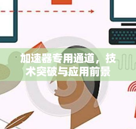 加速器专用通道，技术突破与应用前景