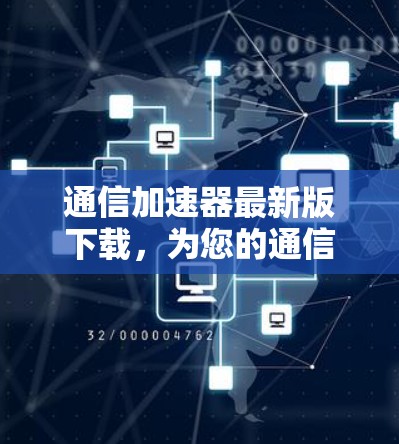 通信加速器最新版下载，为您的通信效率保驾护航！