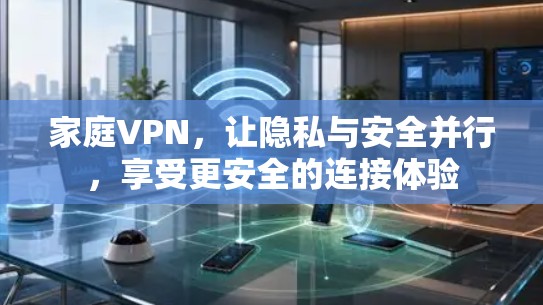 家庭VPN，让隐私与安全并行，享受更安全的连接体验