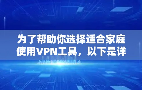 为了帮助你选择适合家庭使用VPN工具，以下是详细的分类分析