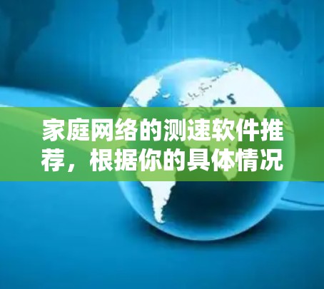 家庭网络的测速软件推荐，根据你的具体情况和需求，以下是一些常用的选择