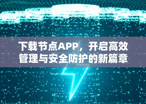 下载节点APP，开启高效管理与安全防护的新篇章