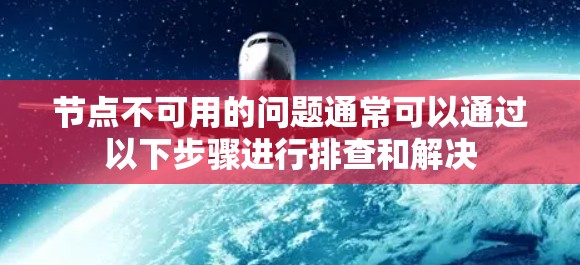 节点不可用的问题通常可以通过以下步骤进行排查和解决
