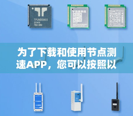 为了下载和使用节点测速APP，您可以按照以下步骤进行