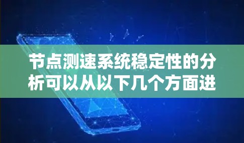节点测速系统稳定性的分析可以从以下几个方面进行