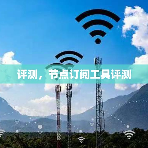 评测，节点订阅工具评测