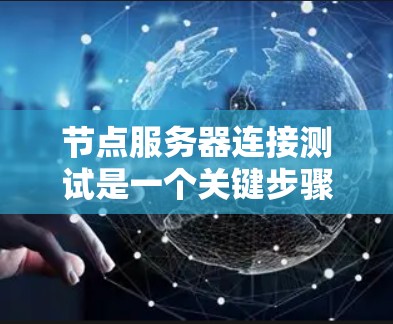 节点服务器连接测试是一个关键步骤，确保服务器能够正常工作。以下是一个详细的步骤指南
