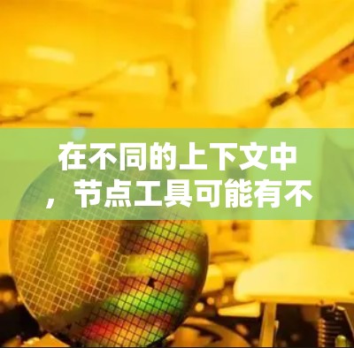 在不同的上下文中，节点工具可能有不同的定义和具体含义。以下是一些可能的解释