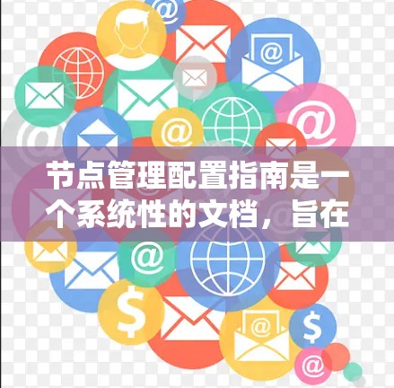 节点管理配置指南是一个系统性的文档，旨在指导用户如何有效管理节点。以下是对该指南的详细总结
