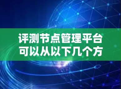 评测节点管理平台可以从以下几个方面进行