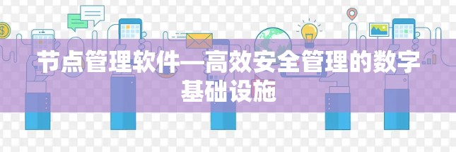 节点管理软件—高效安全管理的数字基础设施