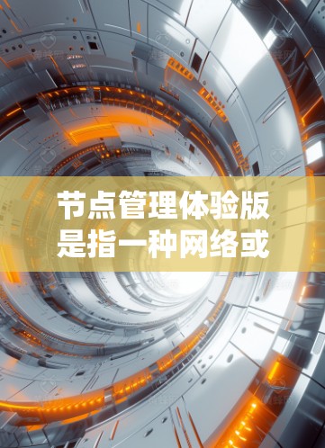 节点管理体验版是指一种网络或计算机系统中的节点管理界面，提供用户直观、高效的管理功能。以下是一个简单的节点管理体验版设计，涵盖基本信息和操作
