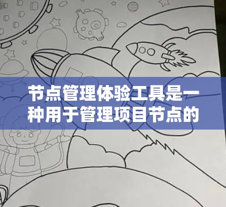节点管理体验工具是一种用于管理项目节点的软件，帮助管理员跟踪节点状态、资源分配和进度，优化项目管理流程。以下是对该工具的详细分析