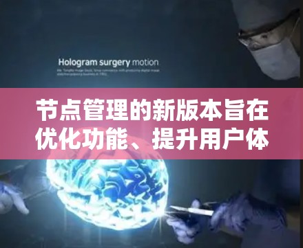节点管理的新版本旨在优化功能、提升用户体验，并提供更深入的配置和集成能力。以下是对新版本的一些总结和详细说明