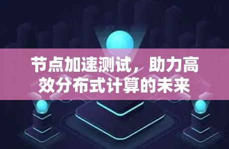 节点加速测试，助力高效分布式计算的未来