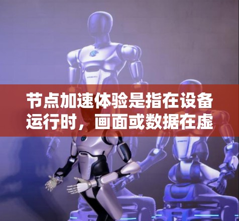 节点加速体验是指在设备运行时，画面或数据在虚拟设备上加速，以提升表现。以下是对如何优化这一体验的详细分析和解决方案